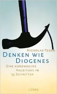 Denken wie Diogenes: Eine kurzweilige Anleitung in 25 Schritten