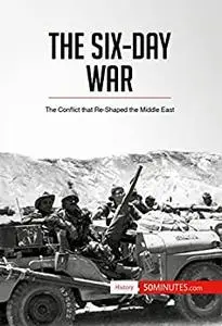 The Six-Day War: The Conflict that Re-Shaped the Middle East (History)