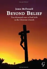 Beyond Belief: Two thousand years of bad faith in the Christian Church (repost)