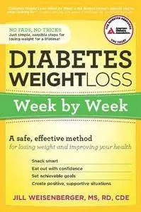 Diabetes Weight Loss: Week by Week: A Safe, Effective Method for Losing Weight and Improving Your Health