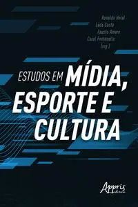 «Estudos em Mídia, Esporte e Cultura» by Carol Fontenelle, Fausto Amaro, Leda Costa, Ronaldo Helal