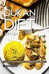 Dukan Diet Recipes: Your GO-TO Cookbook of Low Carb Diet Dish Ideas!