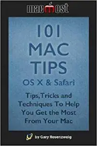 101 Mac Tips: OS X & Safari: Tips, Tricks and Techniques To Help You Get the Most From Your Mac