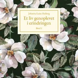 «Et liv genoplevet i erindringen, Bind 1» by Johanne Luise Heiberg