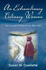 An Extraordinary Ordinary Woman : The Journal of Phebe Orvis, 1820-1830