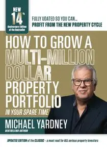 How To Grow A Multi-Million Dollar Property Portfolio: In Your Spare Time, 14th Edition
