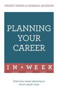 Planning Your Career In A Week: Start Your Career Planning In Seven Simple Steps