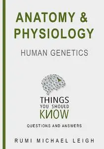 «Anatomy and Physiology «Human Genetics“» by Rumi Michael Leigh