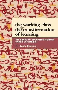 Working Class and the Transformation of Learning: The Fraud of Education Reform Under Capitalism