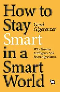 How to Stay Smart in a Smart World: Why Human Intelligence Still Beats Algorithms (The MIT Press)