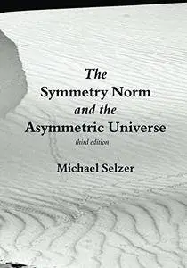 The Symmetry Norm and the Asymmetric Universe: Third edition