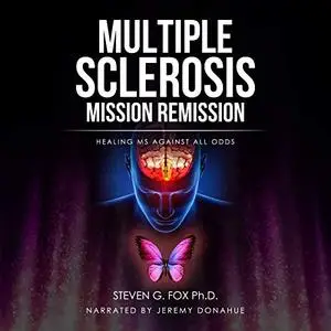 Multiple Sclerosis Mission Remission: Healing MS Against All Odds [Audiobook]