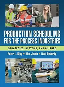 Production Scheduling for the Process Industries: Strategies, Systems, and Culture