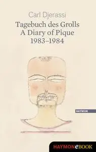 «Tagebuch des Grolls. A Diary of Pique 1983-1984» by Carl Djerassi