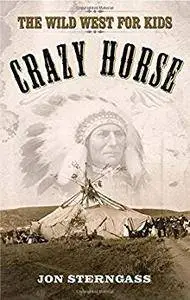 Crazy Horse: The Wild West for Kids (Legends of the Wild West)