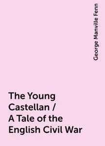 «The Young Castellan / A Tale of the English Civil War» by George Manville Fenn