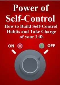 Power of Self-Control: How to Build Self-Control Habits and Take Charge of Your Life (Repost)