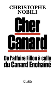 Cher Canard : De l'affaire Fillon à celle du Canard Enchaîné - Christophe Nobili