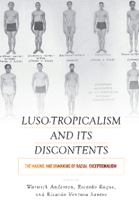 Luso-Tropicalism and Its Discontents : The Making and Unmaking of Racial Exceptionalism