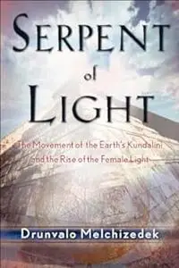 Serpent of Light: The Movement of the Earth's Kundalini and the Rise of the Female Light, 1949 to 2013