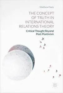 The Concept of Truth in International Relations Theory: Critical Thought Beyond Post-Positivism