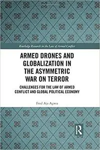 Armed Drones and Globalization in the Asymmetric War on Terror: Challenges for the Law of Armed Conflict and Global Poli