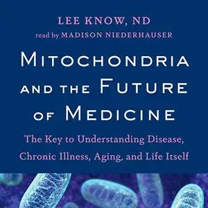 Mitochondria and the Future of Medicine: The Key to Understanding Disease, Chronic Illness, Aging, and Life Itself [Audiobook]