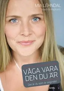 «Våga vara den du är - Det är du som är originalet» by Mia Lehndal