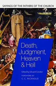 Death, Judgment, Heaven, and Hell: Sayings of the Fathers of the Church