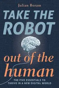 Take the Robot Out of the Human: The 5 Essentials to Thrive in a New Digital World (SHAPE Your Digtial Future)