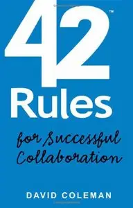42 Rules for Successful Collaboration: A Practical approach to Working with People, Processes and Technology