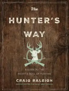 The Hunter's Way: A Guide to the Heart and Soul of Hunting