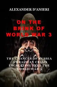 ON THE BRINK OF WORLD WAR III THE CHANCES OF RUSSIA- UKRAINAIN CRISIS ESCALATING INTO WORLD WAR 3