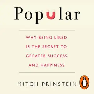 «Popular: Why being liked is the secret to greater success and happiness» by Mitch Prinstein