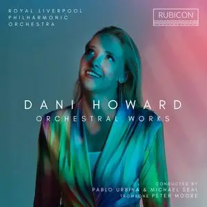 Royal Liverpool Philharmonic Orchestra, Peter Moore, Pablo Urbina & Michael Seal - Dani Howard: Orchestral Works (2024) [24/96]
