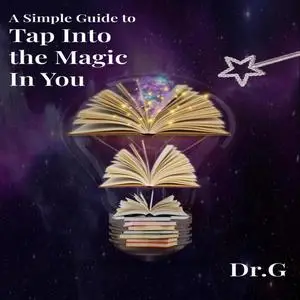 «A Simple Guide to Tap Into the Magic in You» by