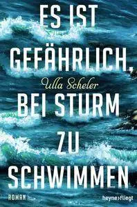 Scheler, Ulla - Es ist gefährlich, bei Sturm zu schwimmen