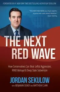 The Next Red Wave: How Conservatives Can Beat Leftist Aggression, RINO Betrayal & Deep State Subversion