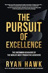 The Pursuit of Excellence: The Uncommon Behaviors of the World's Most Productive Achievers