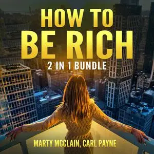 «How To Be Rich Bundle: 2 in 1 Bundle, How Finance Works and Wealth Building Secrets» by Carl Payne, Marty McClain