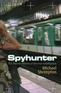 Spyhunter : the secret history of German intelligence