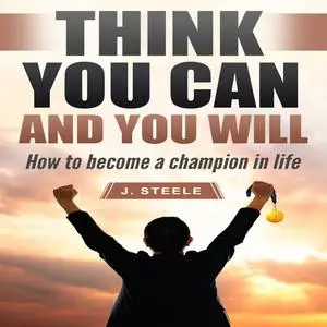 «Think You Can and You Will» by J.Steele