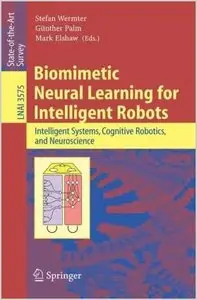 Biomimetic Neural Learning for Intelligent Robots: Intelligent Systems, Cognitive Robotics, and Neuroscience by Stefan Wermter