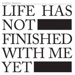 Piano Magic - Life Has Not Finished With Me Yet (2012)