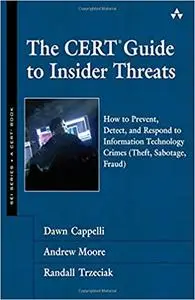 The CERT Guide to Insider Threats: How to Prevent, Detect, and Respond to Information Technology Crimes (Theft, Sabotage