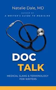 Doc Talk: Medical Slang & Terminology for Writers (Writer's Guide to Medicine)