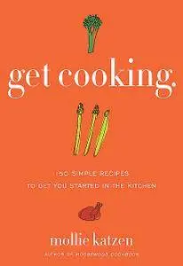 Get Cooking: 150 Simple Recipes to Get You Started in the Kitchen