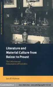 "Literature and Material Culture from Balzac to Proust: The Collection and Consumption of Curiosities" by Janell Watson