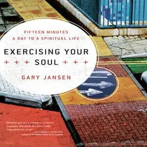 «Exercising Your Soul: Fifteen Minutes a Day to a Spiritual Life» by Gary Jansen