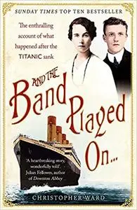 And the Band Played On . . .: The Enthralling Account of What Happened After the Titanic Sank